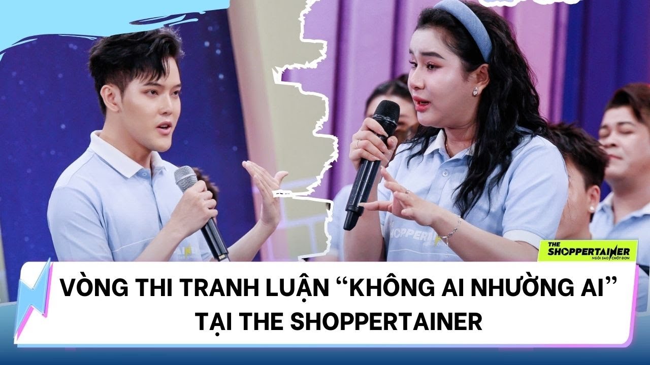 THE SHOPPERTAINER - NGÔI SAO CHỐT ĐƠN  |VÒNG TRANH LUẬN "KHÔNG AI NHƯỜNG AI" TẠI THE SHOPPERTAINER