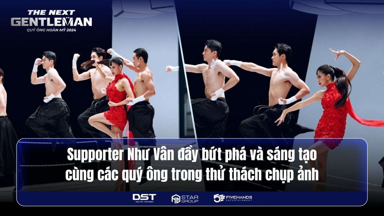 THE NEXT GENTLEMAN 2024 | SUPPORTER NHƯ VÂN  SÁNG TẠO CÙNG CÁC QUÝ ÔNG TRONG THỬ THÁCH CHỤP ẢNH