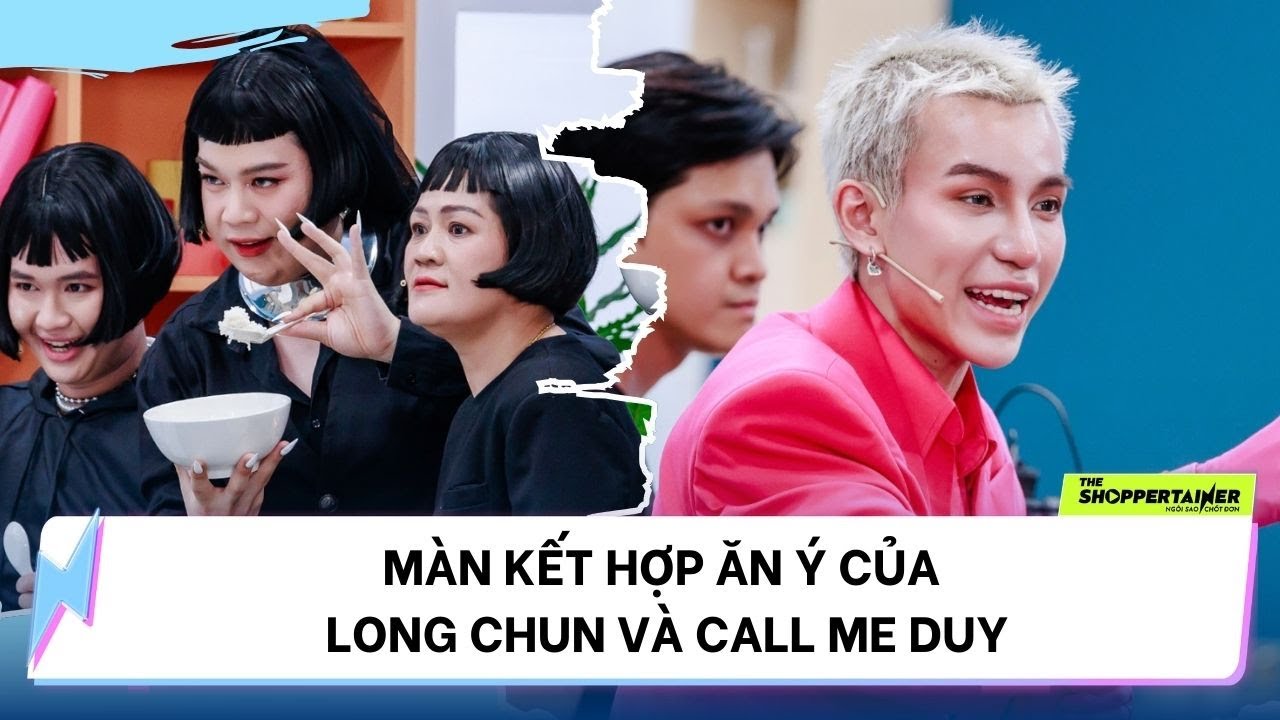 THE SHOPPERTAINER - NGÔI SAO CHỐT ĐƠN | MÀN KẾT HỢP ĂN Ý CỦA LONG CHUN VÀ CALL ME DUY