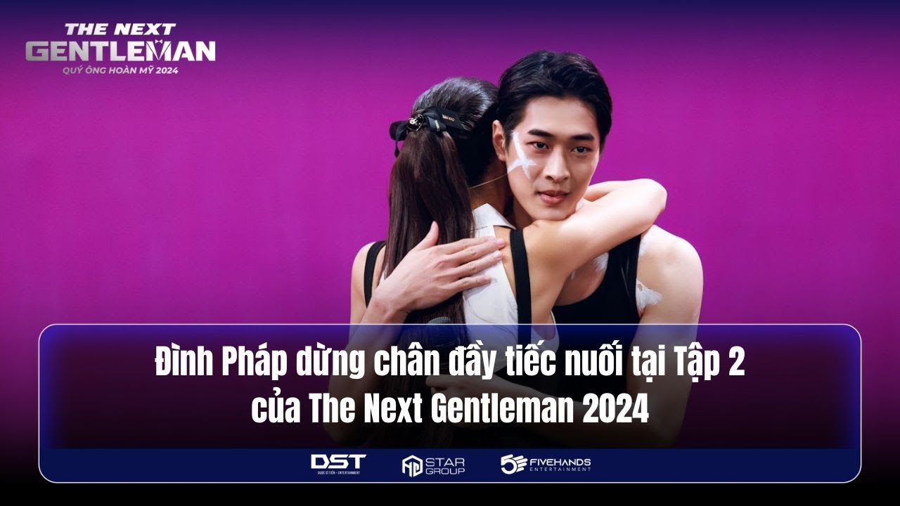 THE NEXT GENTLEMAN 2024 | ĐÌNH PHÁP DỪNG CHÂN ĐẦY TIẾC NUỐI TẠI TẬP 2 CỦA THE NEXT GENTLEMAN 2024