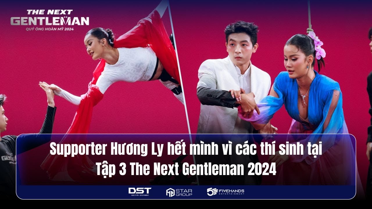 THE NEXT GENTLEMAN 2024 | SUPPORTER HƯƠNG LY HẾT MÌNH VÌ CÁC THÍ SINH TẠI TẬP 3 THE NEXT GENTLEMAN