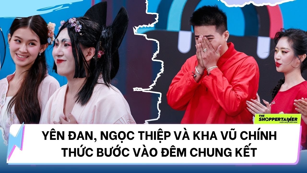 THE SHOPPERTAINER - NGÔI SAO CHỐT ĐƠN | YÊN ĐAN, NGỌC THIỆP, KHA VŨ CHÍNH THỨC BƯỚC VÀO ĐÊM CHUNG KẾ