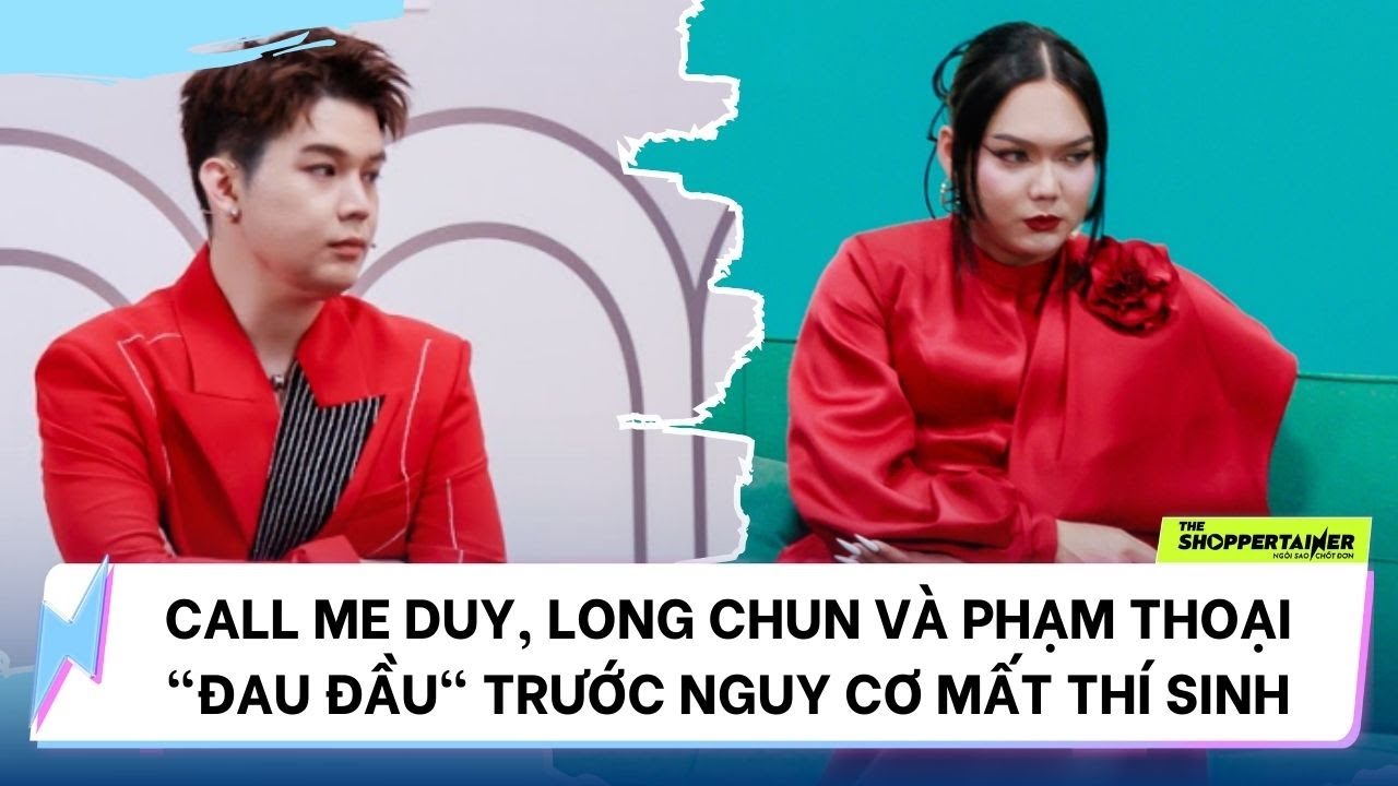 THE SHOPPERTAINER - NGÔI SAO CHỐT ĐƠN | CALL ME DUY, LONG CHUN VÀ PHẠM THOẠI "ĐAU ĐẦU" MẤT THÍ SINH