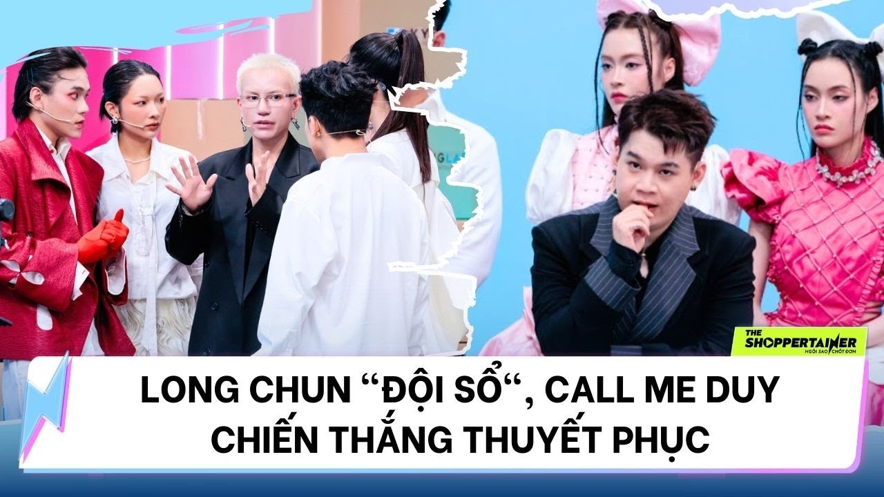 THE SHOPPERTAINER - NGÔI SAO CHỐT ĐƠN |LONG CHUN "ĐỘI SỔ", CALL ME DUY CHIẾN THẮNG THUYẾT PHỤC