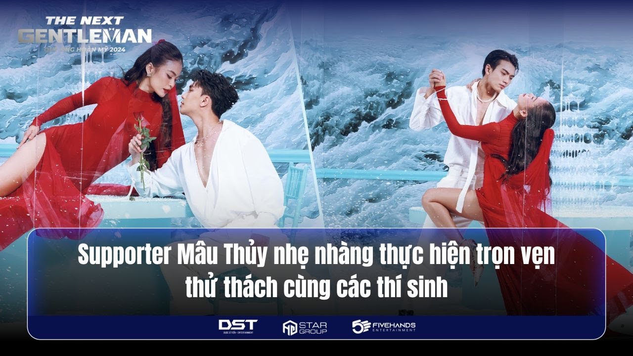 SUPPORTER MÂU THỦY NHẸ NHÀNG THỰC HIỆN TRỌN VẸN THỬ THÁCH CÙNG THÍ SINH | THE NEXT GENTLEMAN 2024