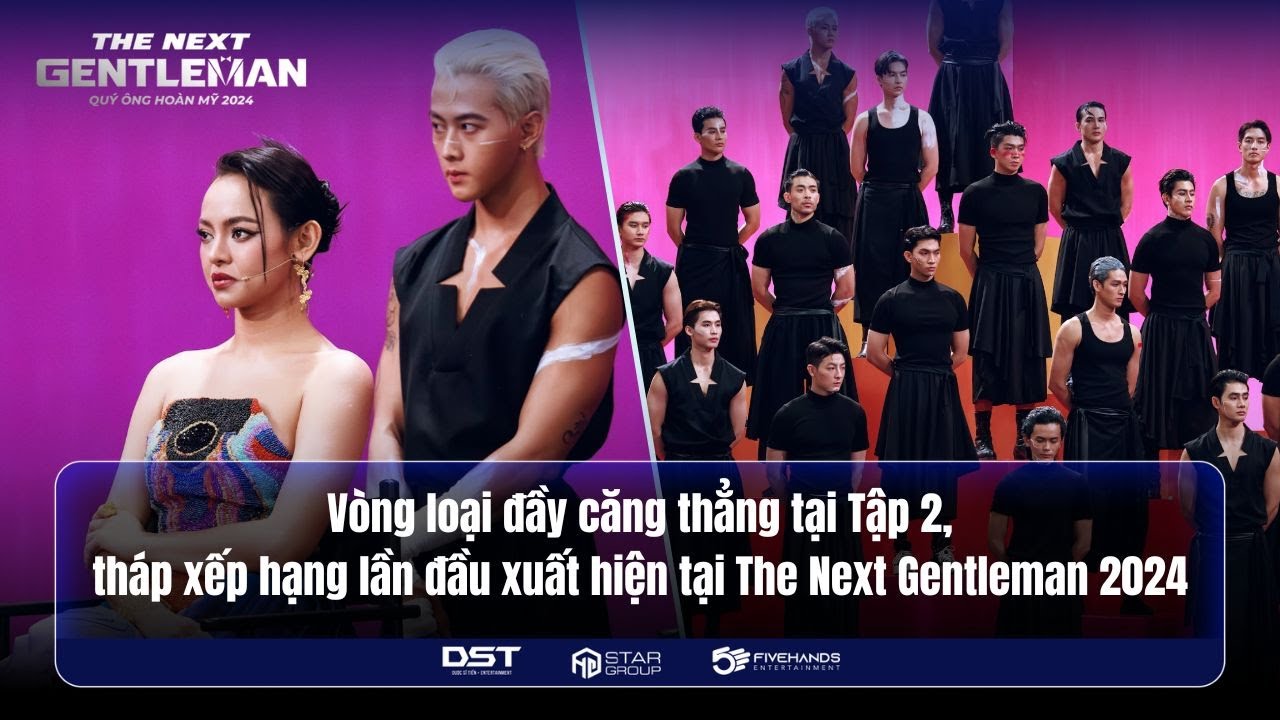 THE NEXT GENTLEMAN 2024 | VÒNG LOẠI ĐẦY CĂNG THẲNG TẠI TẬP 2, THÁP XẾP HẠNG LẦN ĐẦU XUẤT HIỆN