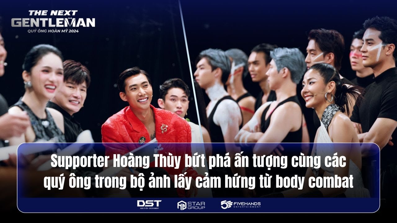 THE NEXT GENTLEMAN 2024 | SUPPORTER HOÀNG THÙY CÙNG CÁC QUÝ ÔNG TRONG BỘ ẢNH CẢM HỨNG BODY COMBAT