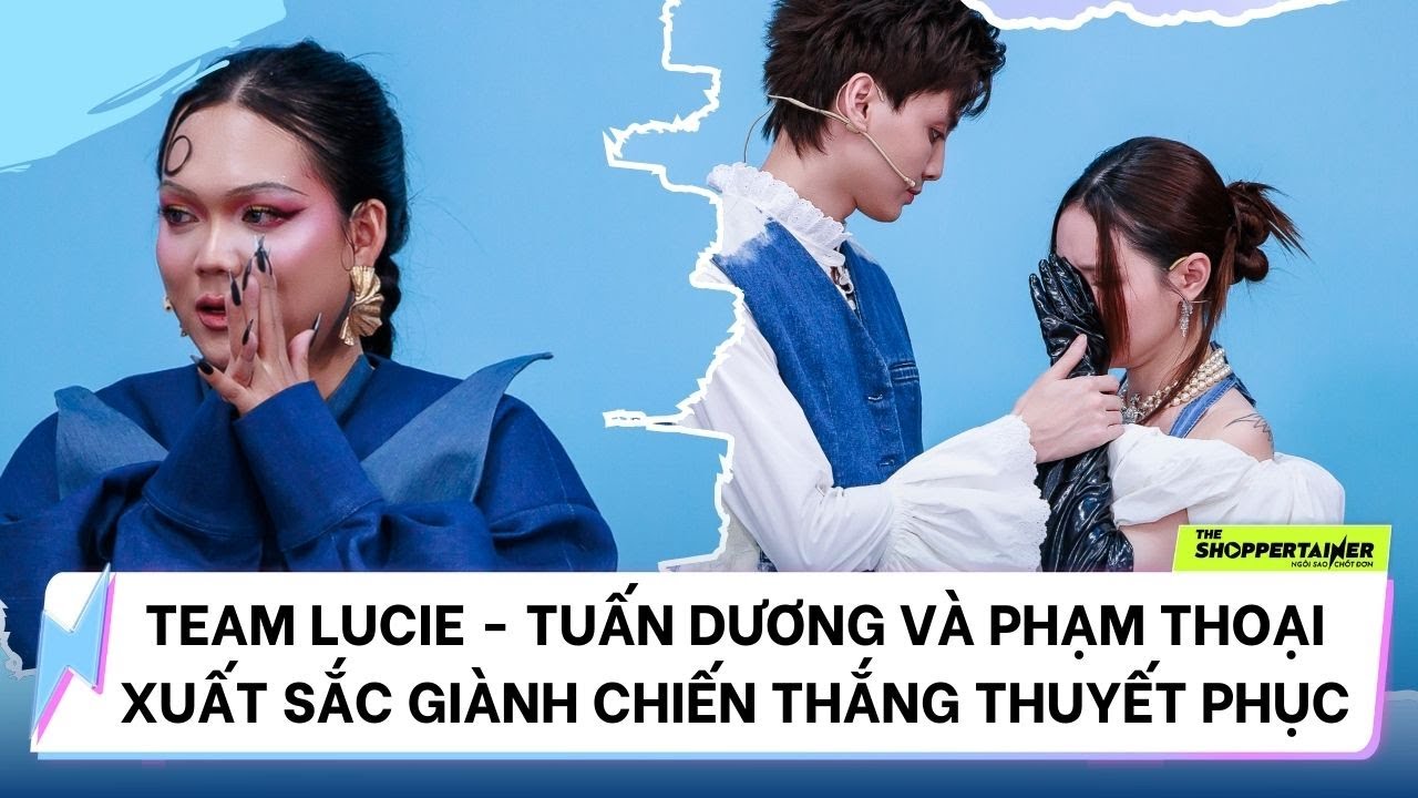 THE SHOPPERTAINER - NGÔI SAO CHỐT ĐƠN | LUCIE - TUẤN DƯƠNG VÀ PHẠM THOẠI CHIẾN THẮNG THUYẾT PHỤC