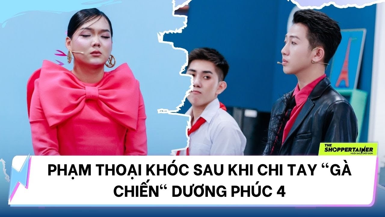 THE SHOPPERTAINER - NGÔI SAO CHỐT ĐƠN | PHẠM THOẠI KHÓC SAU KHI CHIA TAY "GÀ CHIẾN" DƯƠNG PHÚC