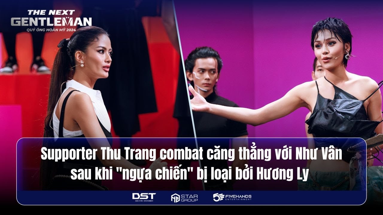 THE NEXT GENTLEMAN 2024 | THU TRANG COMBAT CĂNG THẲNG VỚI NHƯ VÂN SAU KHI "NGỰA CHIẾN" BỊ LOẠI