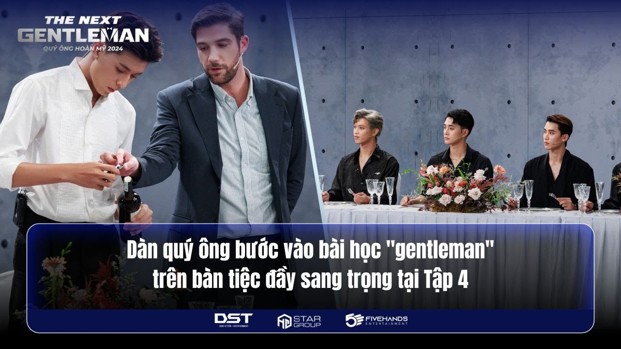 DÀN QUÝ ÔNG BƯỚC VÀO BÀI HỌC "GENTLEMAN" TRÊN BÀN TIỆC ĐẦY SANG TRỌNG TẠI TẬP 4