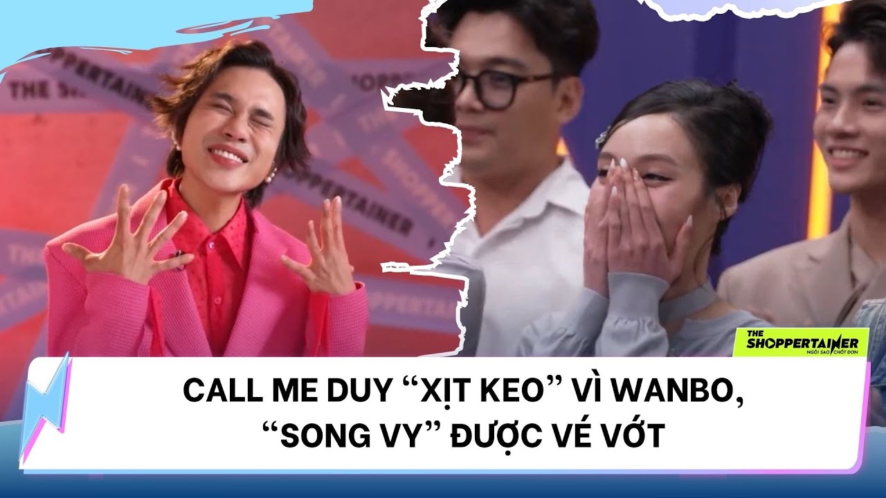 THE SHOPPERTAINER - NGÔI SAO CHỐT ĐƠN | CALL ME DUY "XỊT KEO" VÌ WANBO, "SONG VY" ĐƯỢC VÉ VỚT