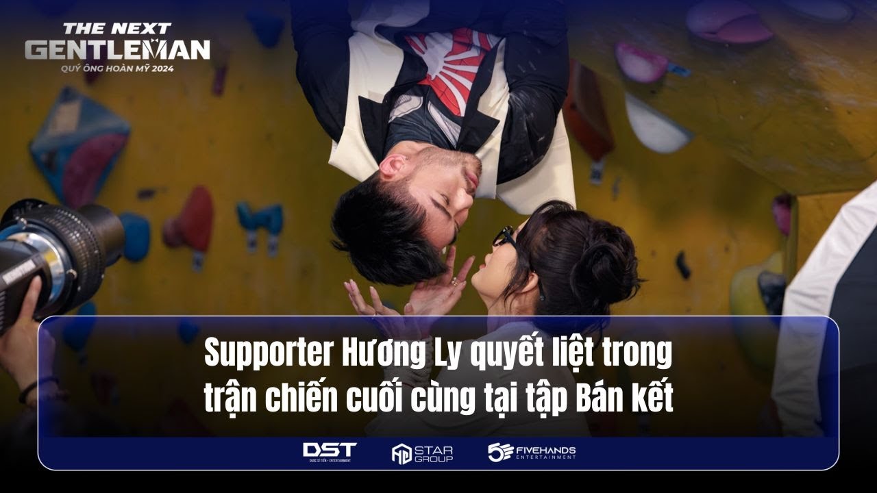 SUPPORTER HƯƠNG LY QUYẾT LIỆT TRONG TRẬN CHIẾN CUỐI CÙNG TẠI TẬP BÁN KẾT | THE NEXT GENTLEMAN 2024