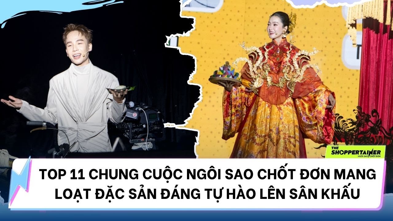 BESTCUT CHUNG KẾT THE SHOPPERTAINER - NGÔI SAO CHỐT ĐƠN |  TOP 11  MANG LOẠT ĐẶC SẢN LÊN SÂN KHẤU