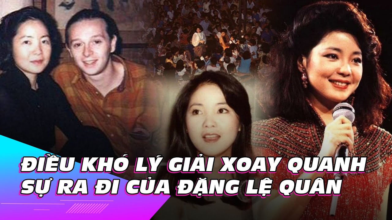 Điều khó lý giải xoay quanh sự ra đi của Đặng Lệ Quân | Ibiz