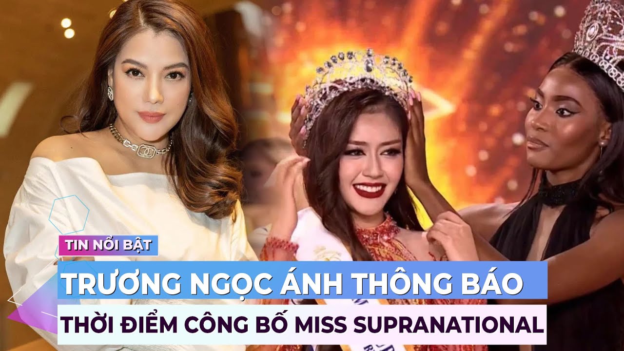 Giữa ồn ào kiện tụng, Trương Ngọc Ánh vẫn thông báo thời điểm công bố Miss Supranational 2024 | Ibiz