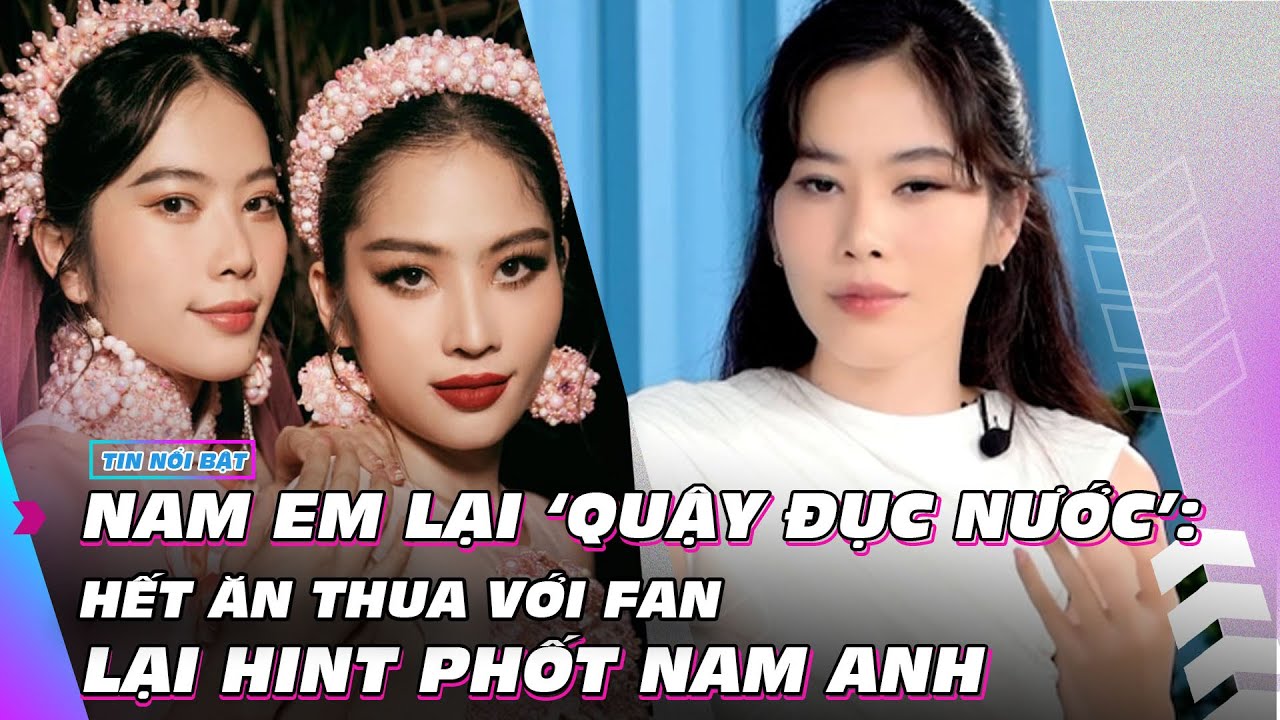 Nam Em lại ‘quậy đục nước’: Hết thua đủ với fan lại tung hint phốt Nam Anh | Giải trí hot 1/4 | Ibiz