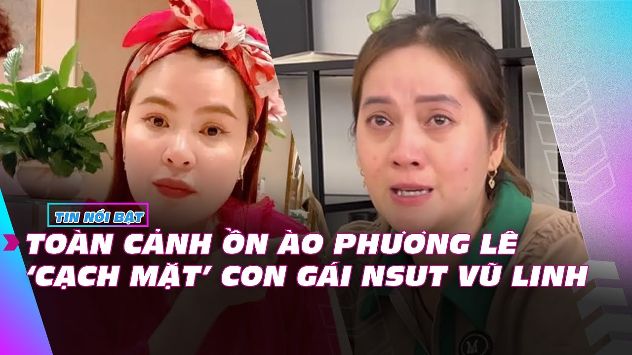 Toàn cảnh ồn ào Phương Lê cạch mặt con gái NSUT Vũ Linh | Ibiz