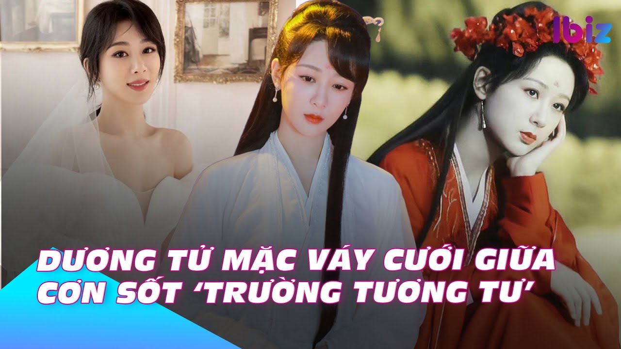 Dương Tử mặc váy cưới giữa cơn sốt ‘Trường tương tư’ | Ibiz