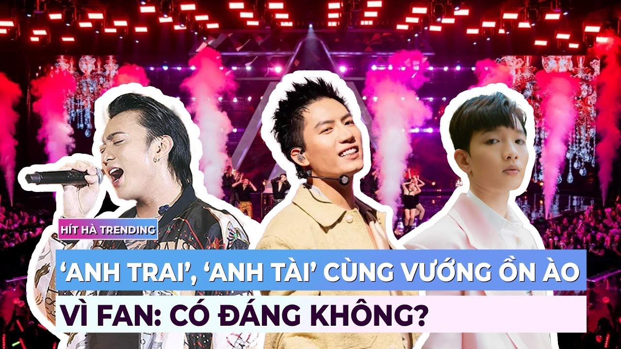 ‘Anh trai’, ‘Anh tài’ cùng vướng ồn ào vì fan: có đáng không? | Ibiz