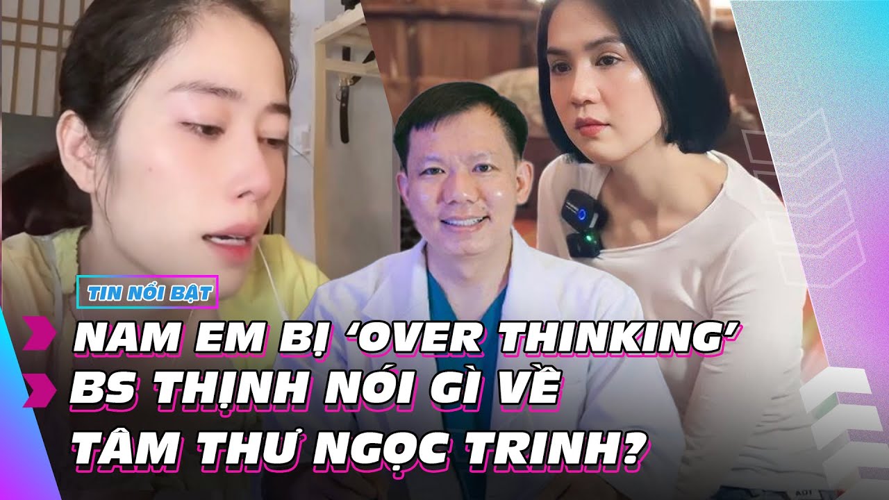 Nam em bị "over thinking"; BS Thịnh nói gì về tâm thư Ngọc Trinh | Giải trí hot 8/2 | Ibiz