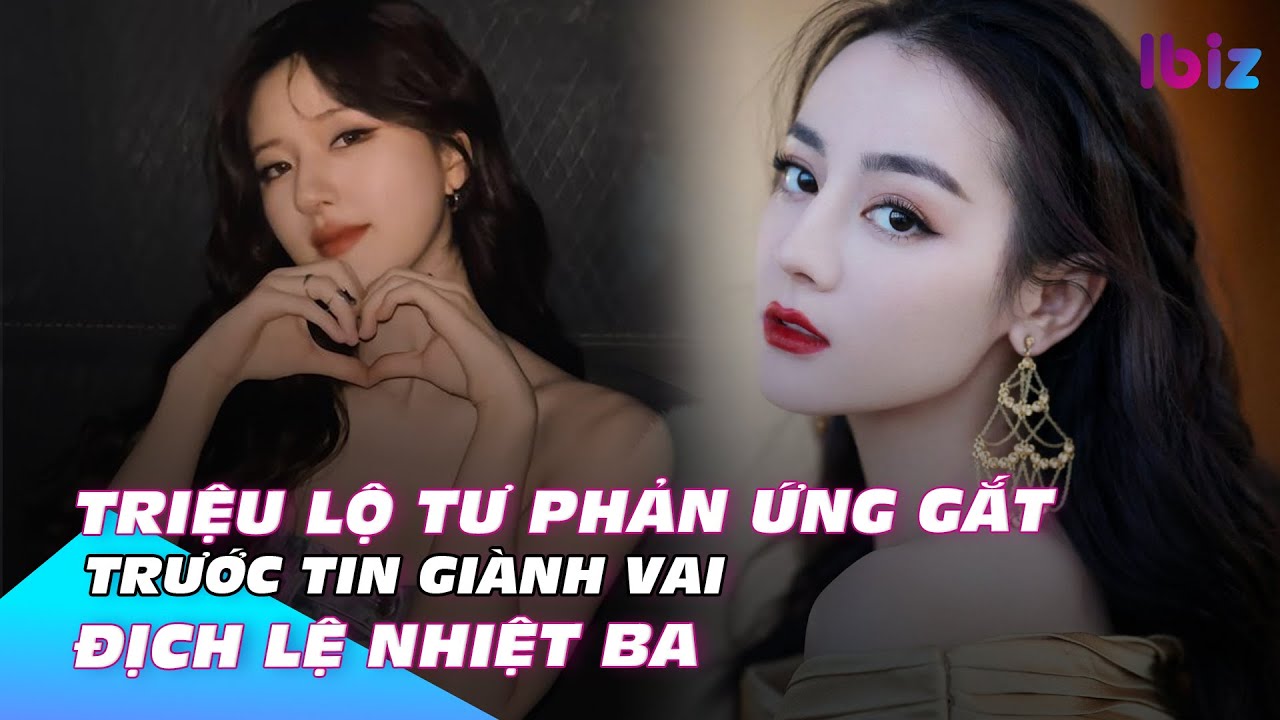 Triệu Lộ Tư phản ứng gắt trước tin giành vai của Địch Lệ Nhiệt Ba | Ibiz