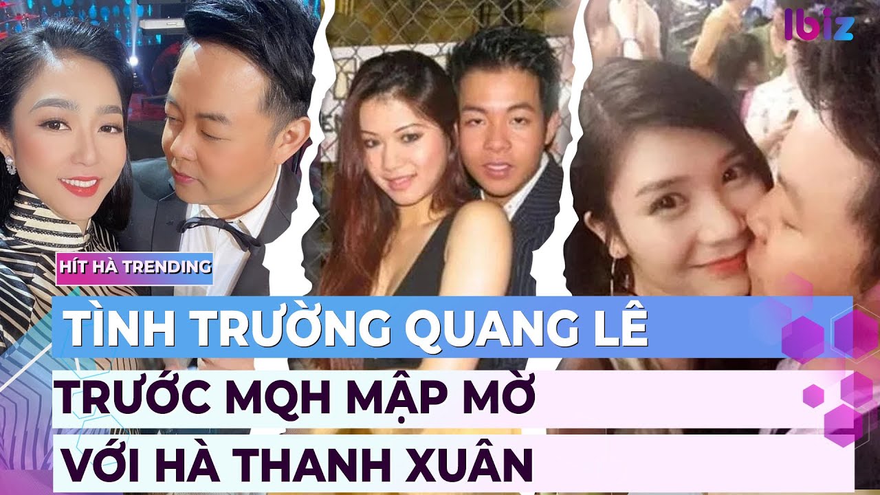 Tình trường của Quang Lê trước khi có mối quan hệ mập mờ với Hà Thanh Xuân | Ibiz