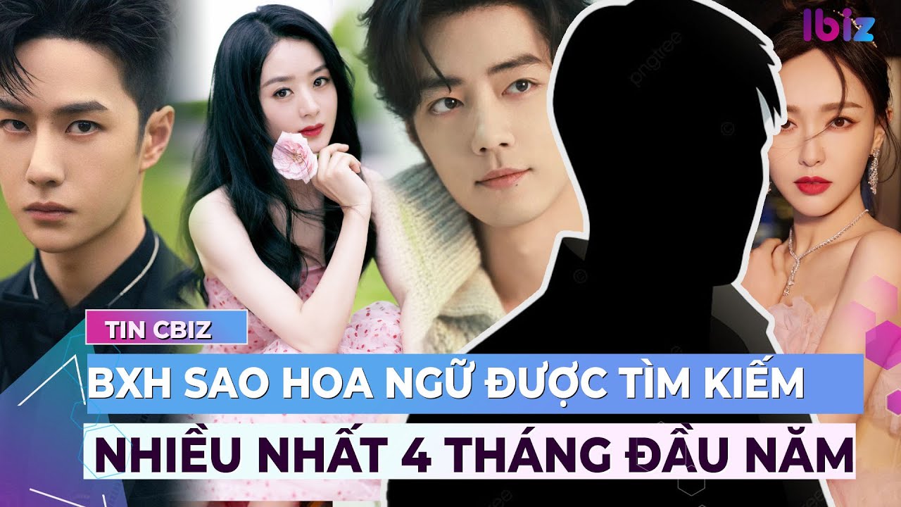 Lộ diện BXH sao Hoa ngữ được tìm kiếm nhiều nhất 4 tháng đầu năm | Showbiz Hoa ngữ | Ibiz