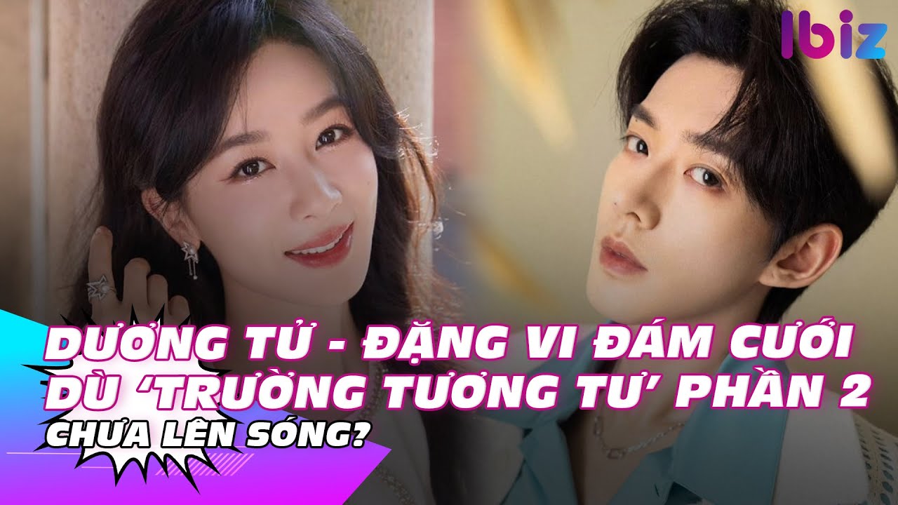 Dương tử - Đặng vi đám cưới dù ‘Trường Tương Tư’ phần 2 chưa lên sóng? | Ibiz