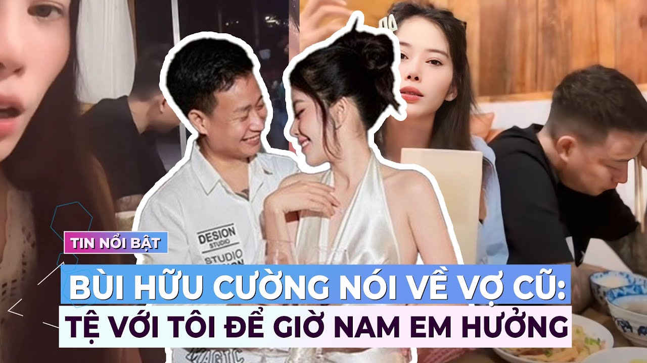 Bùi Hữu Cường nói về vợ cũ: Tệ với tôi để bây giờ Nam Em được hưởng | Giải trí hot 25/5 | Ibiz