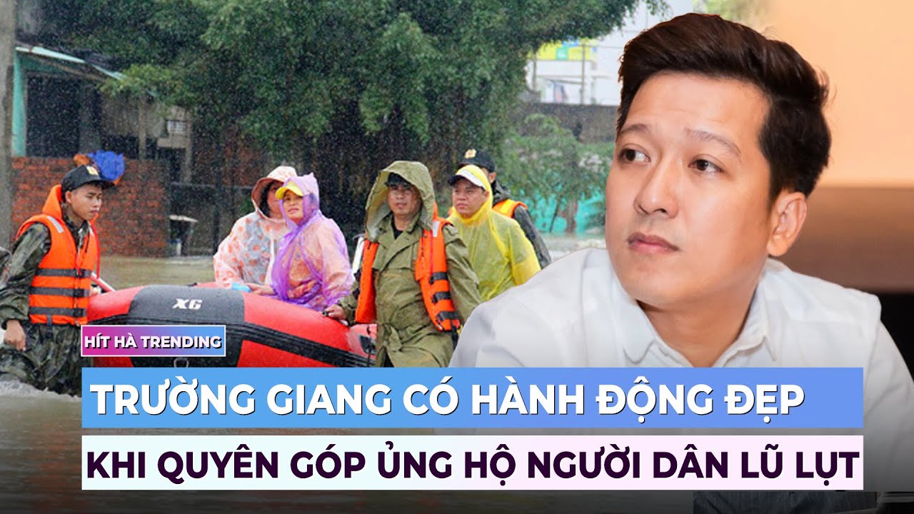 Trường Giang có hành động đẹp khi quyên góp ủng hộ người dân bão lũ