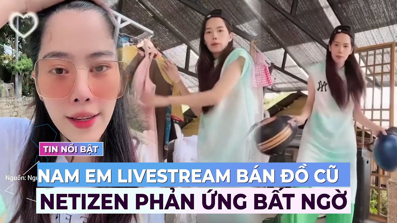 Nam Em livestream bán đồ cũ, netizen phản ứng bất ngờ | Giải trí hot 22/5 | Ibiz