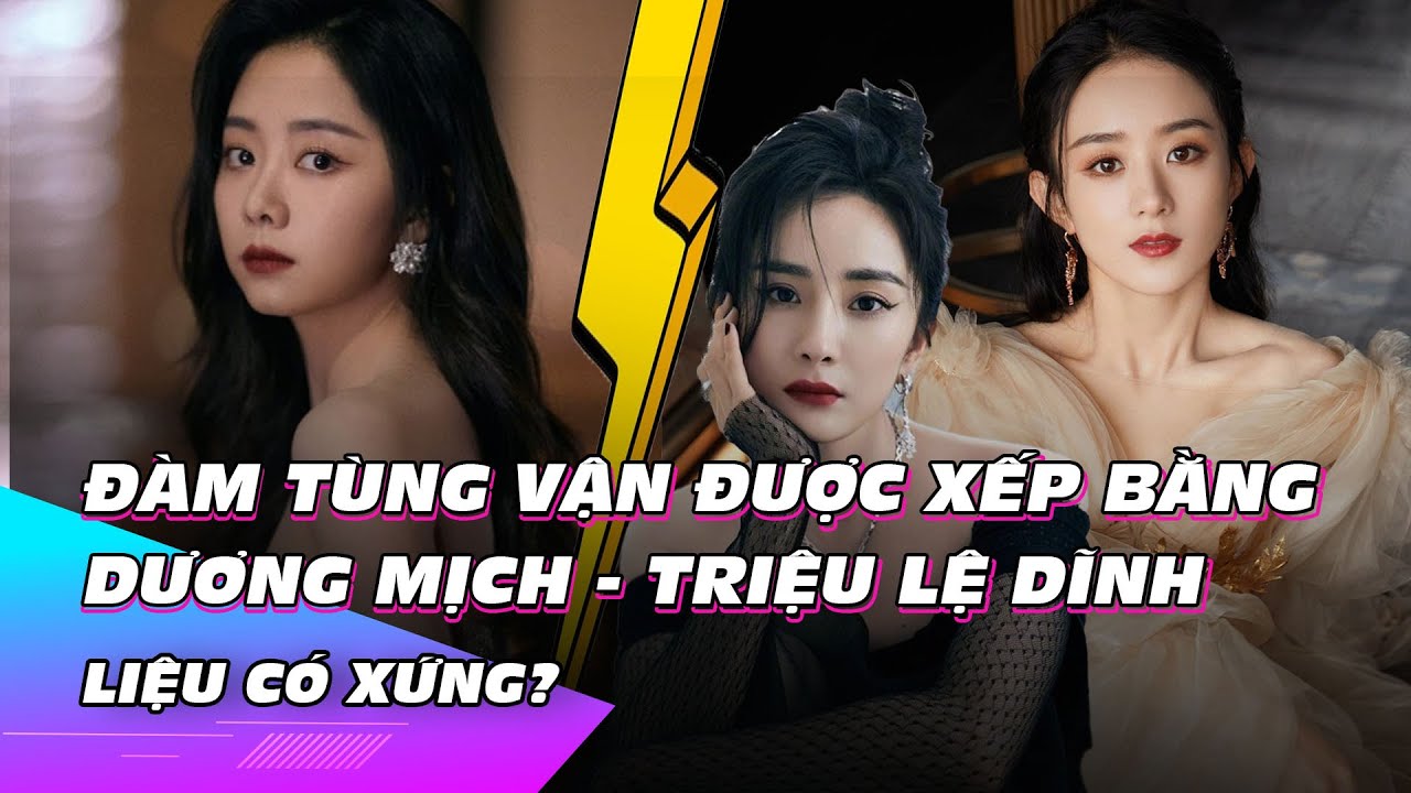 Đàm Tùng Vận được xếp bằng Dương Mịch - Triệu Lệ Dĩnh | Ibiz