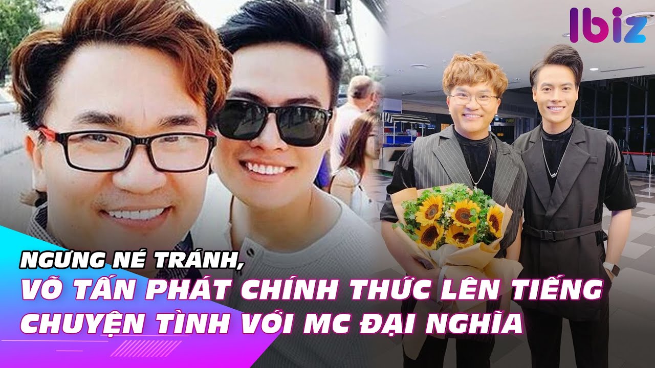 Ngưng né tránh, Võ Tấn Phát chính thức lên tiếng chuyện tình với MC Đại Nghĩa | Ibiz