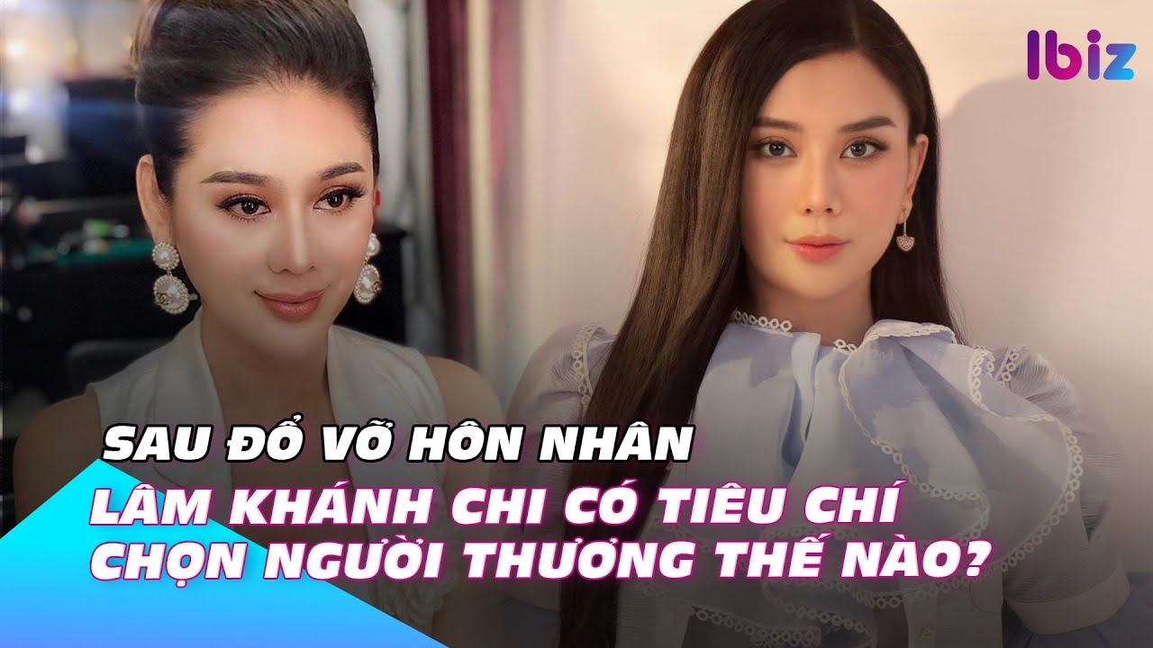 Sau đổ vỡ hôn nhân, Lâm Khánh Chi có tiêu chí chọn người thương thế nào? | Ibiz