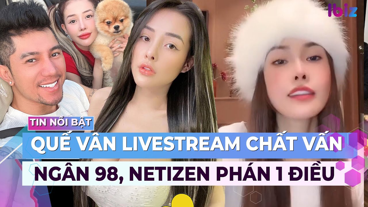 Quế Vân livestream chất vấn Ngân 98, netizen phán thẳng 1 điều | Giải trí hot 12/4 | Ibiz