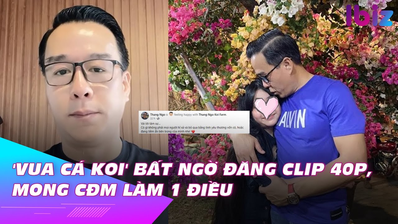 'Vua cá koi' bất ngờ đăng clip 40p, mong CĐM làm 1 điều | Ibiz