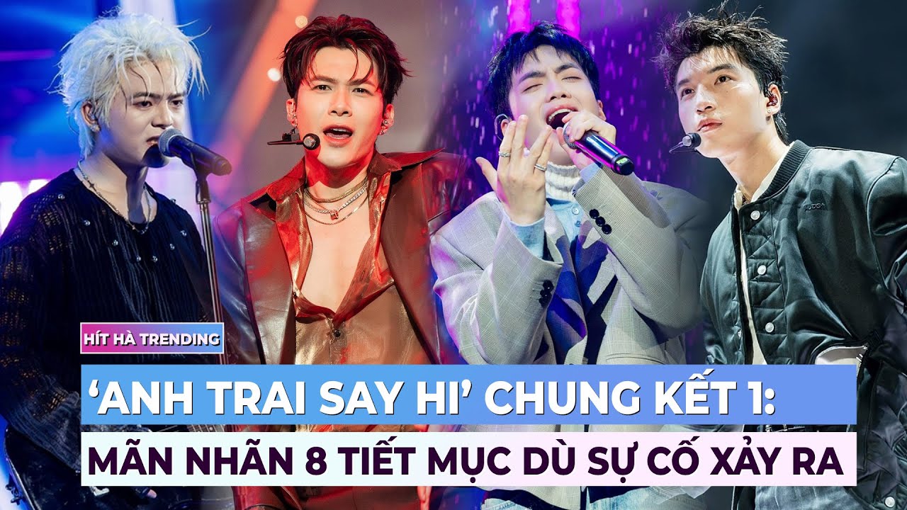 Anh Trai Say Hi chung kết 1: Mãn nhãn 8 tiết mục dù sự cố xảy ra