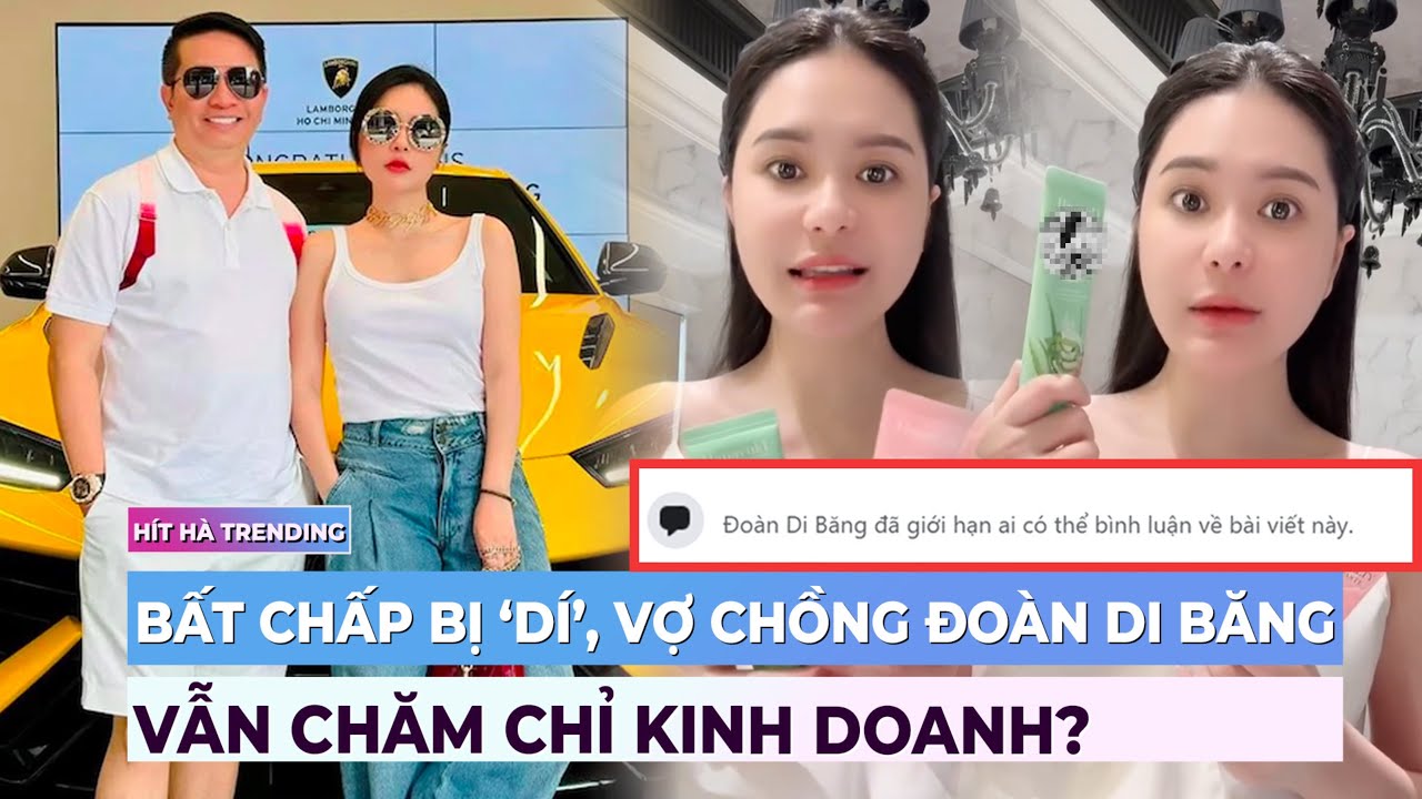 Bất chấp bị ‘dí’, vợ chồng Đoàn Di Băng vẫn chăm chỉ kinh doanh?