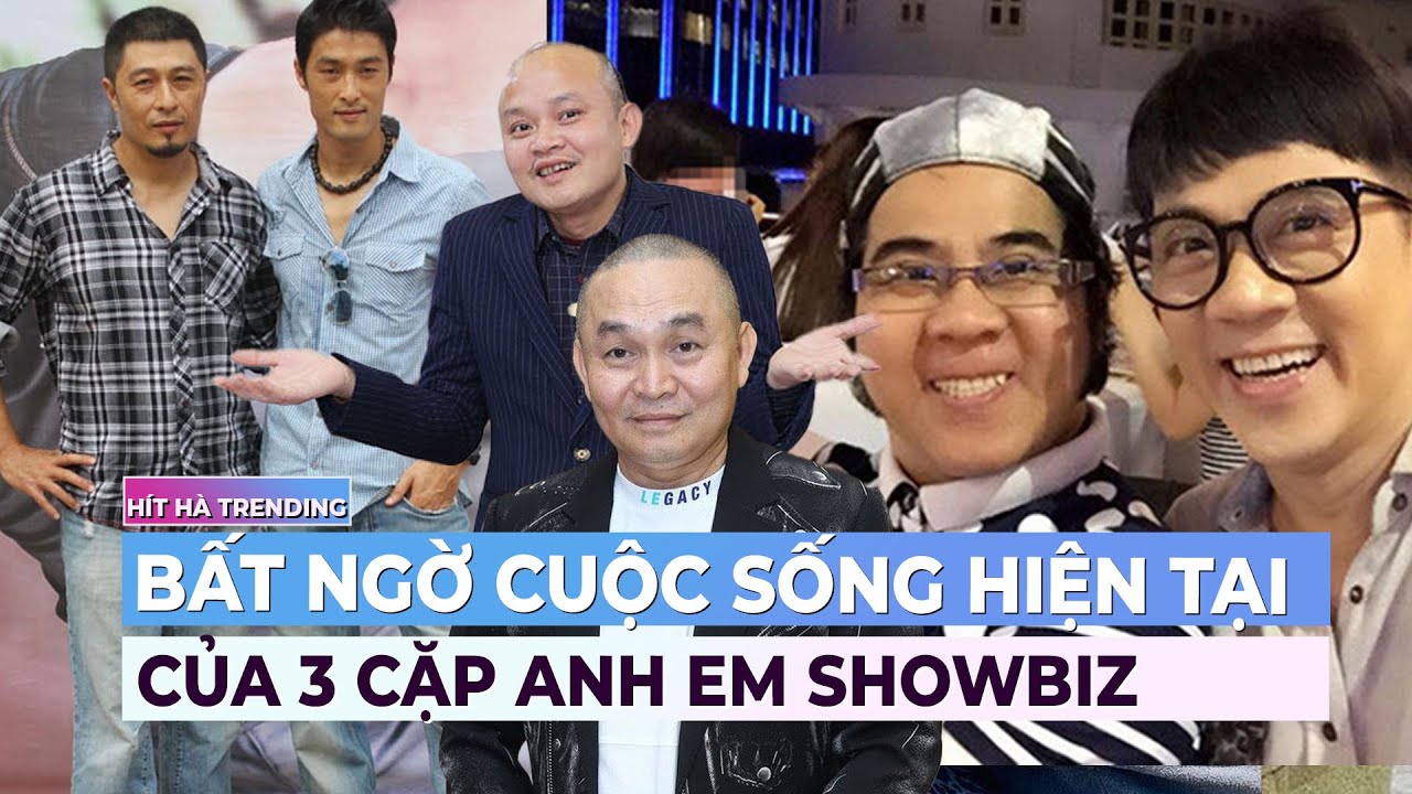 Bất ngờ cuộc sống hiện tại của 3 cặp anh em trong showbiz