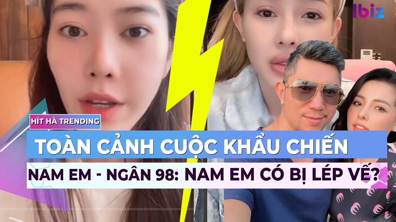 Toàn cảnh cuộc khẩu chiến giữa Nam Em – Ngân 98: Nam Em có bị lép vế? | Ibiz