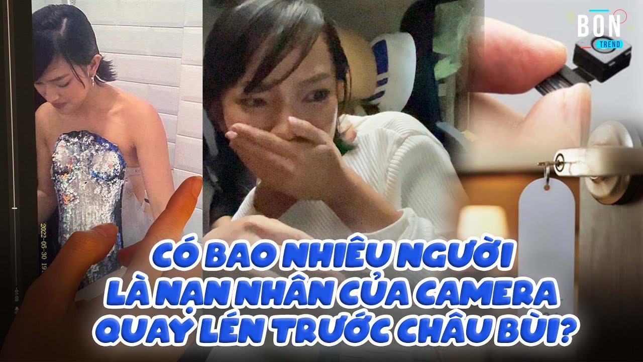 Có bao nhiêu người là nạn nhân của camera quay lén trước Châu Bùi? | Ibiz