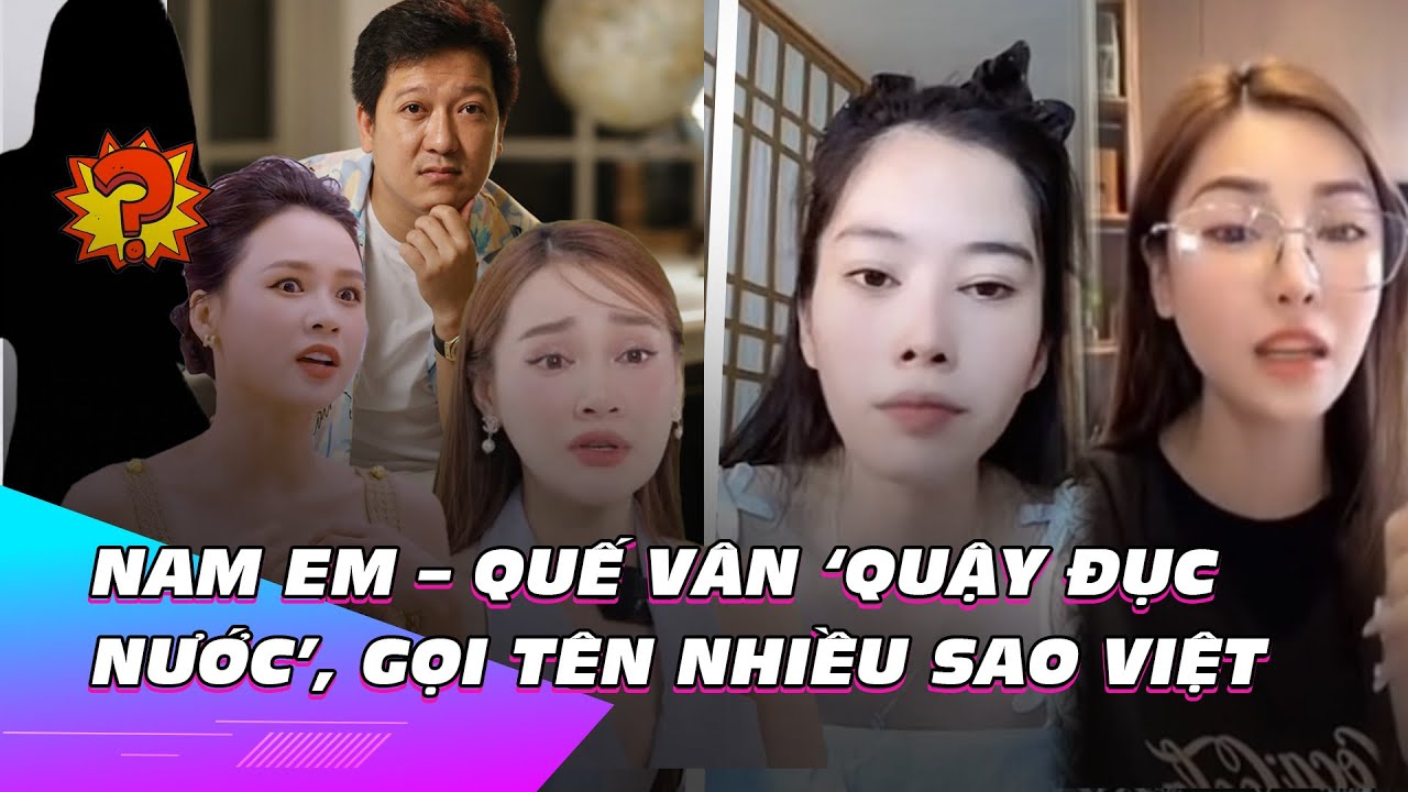 Nam Em – Quế Vân ‘quậy đục nước’ showbiz, gọi tên nhiều sao Việt | Ibiz