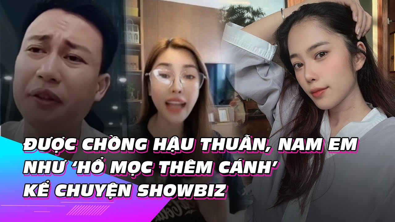 Được chồng hậu thuẫn, Nam Em như ‘hổ mọc thêm cánh’ kể chuyện showbiz | Ibiz