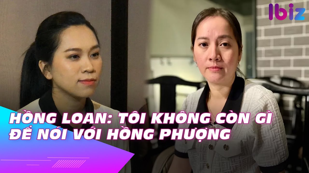 Hồng Loan: Tôi không còn gì để nói với Hồng Phượng | Ibiz