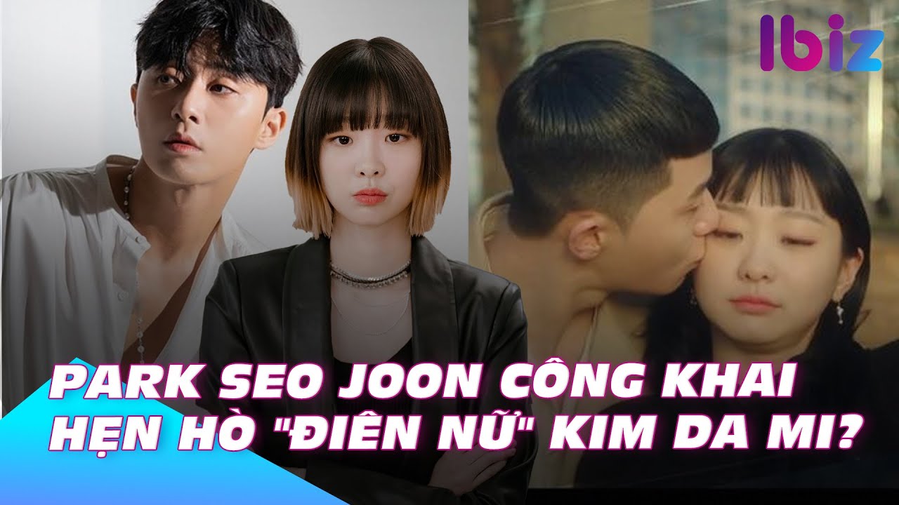 Park Seo Joon công khai hẹn hò 'điên nữ' Kim Da Mi? | Ibiz