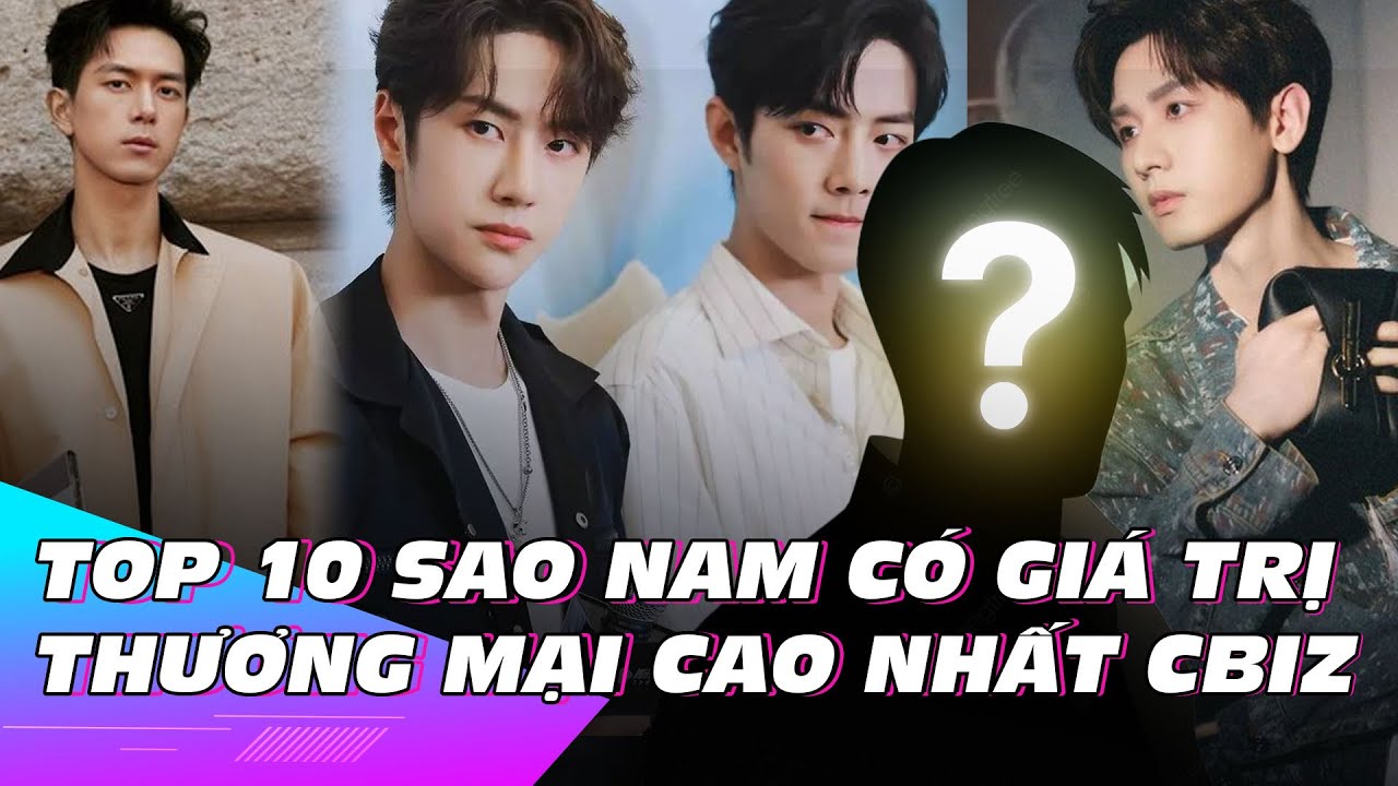 Lộ diện top 10 sao nam có giá trị thương mại cao nhất Cbiz | Showbiz Hoa ngữ | Ibiz