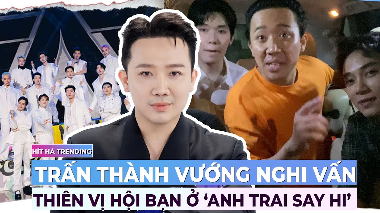 Trấn Thành vướng nghi vấn thiên vị hội bạn thân ở 'Anh trai say hi' | Ibiz