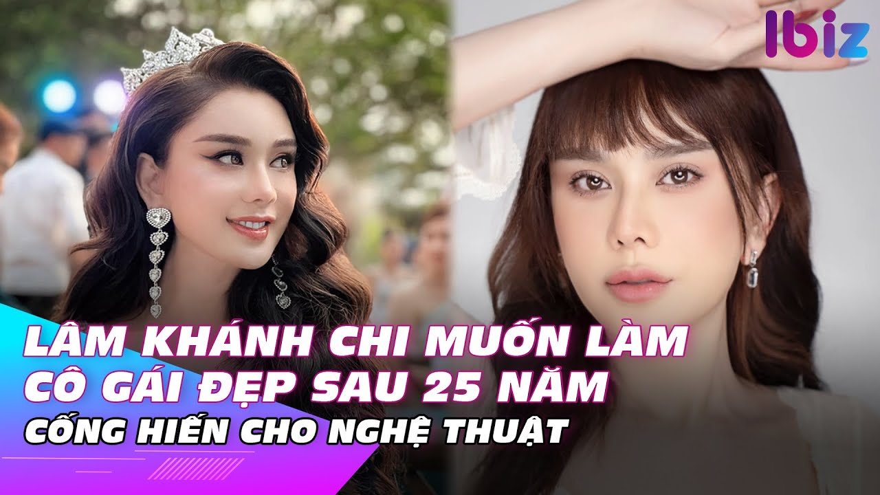 Lâm Khánh Chi muốn làm cô gái đẹp sau 25 năm cống hiến cho nghệ thuật | Ibiz