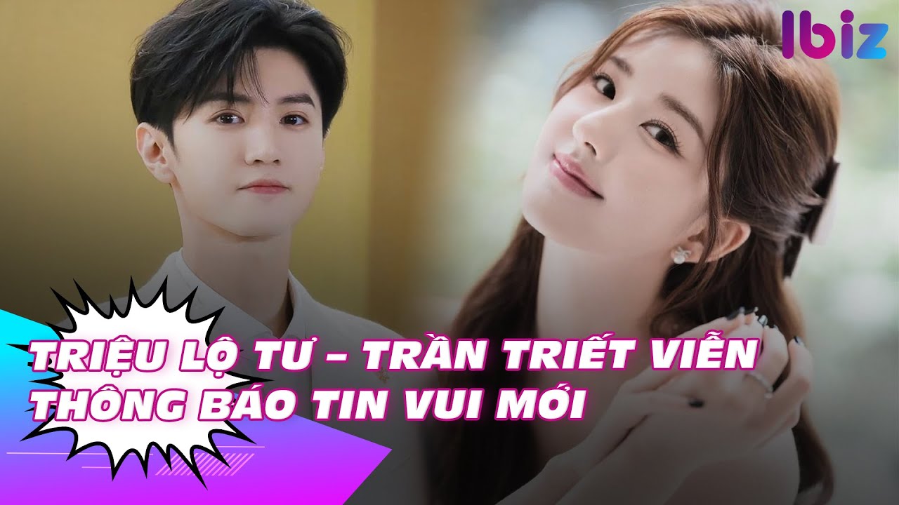 Triệu Lộ Tư – Trần Triết viễn thông báo tin vui mới | Ibiz